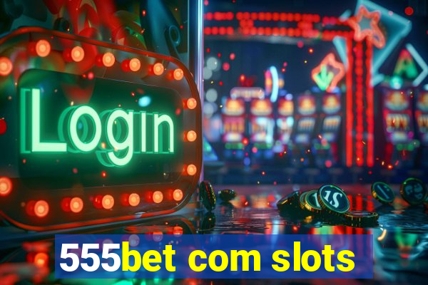 555bet com slots